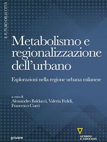Metabolismo e regionalizzazione dell&rsquo;urbano. Esplorazioni nella regione urbana milanese