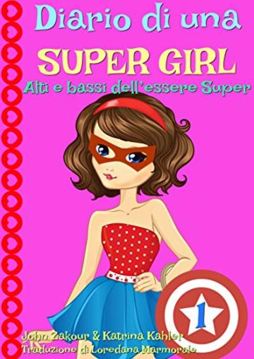 Diario di una Super Girl  Libro 1  Alti e bassi dell&rsquo;essere Super