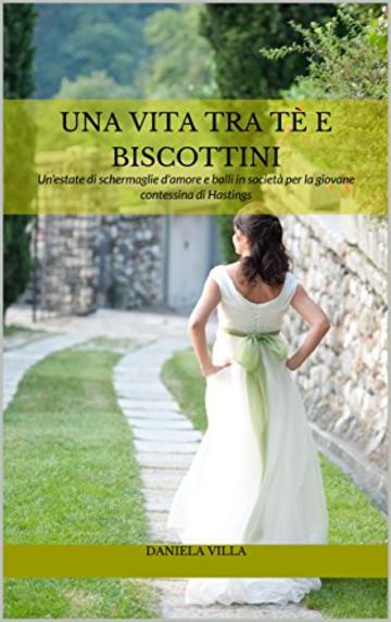 Una vita tra t&egrave; e biscottini: Un'estate di schermaglie d'amore e balli in societ&agrave; per la giovane contessina di Hastings (Bakerville's stories Vol. 1)