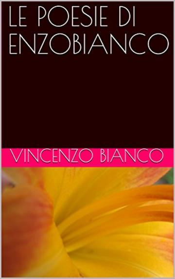 LE POESIE DI ENZOBIANCO (Poesia ENZOBIANCO Vol. 1)