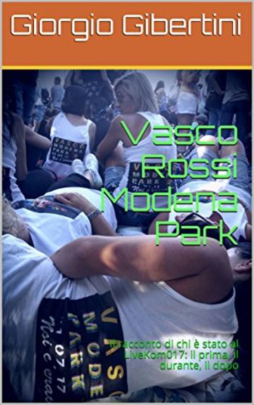 Vasco Rossi Modena Park: Il racconto di chi &egrave; stato al LiveKom017: il prima, il durante, il dopo
