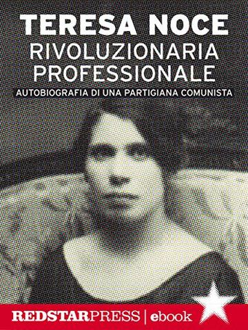 Rivoluzionaria professionale: Autobiografia di una partigiana comunista