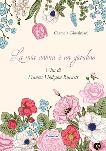 La mia anima &egrave; un giardino. Vita di Frances Hodgson Burnett (Windy Moors Vol. 12)