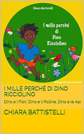 I mille perch&eacute; di Dino Ricciolino: Dino e i Fiori, Dino e il Polline, Dino e le Api