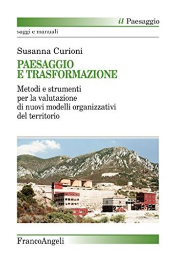 Paesaggio e trasformazione: Metodi e strumenti per la valutazione di nuovi modelli organizzativi del territorio