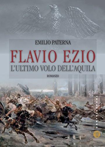 Flavio Ezio. L'ultimo volo dell'aquila: L&rsquo;ultimo volo dell&rsquo;aquila