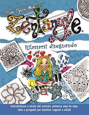 Zentangle&reg;: Rilassarsi disegnando. Introduzione e storia del metodo, patterns step-by-step, idee e progetti per bambini, ragazzi e adulti.