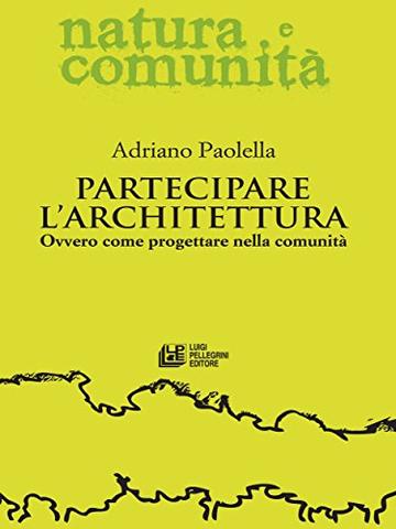 Partecipare l'architettura: Ovvero come progettare nella comunit&agrave;