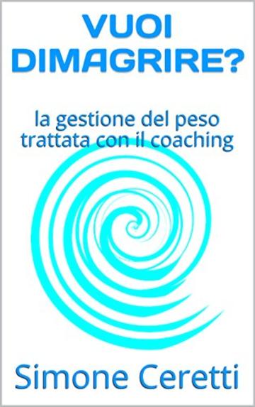 VUOI DIMAGRIRE?: la gestione del peso trattata con il coaching (migliorare con il coaching Vol. 2)