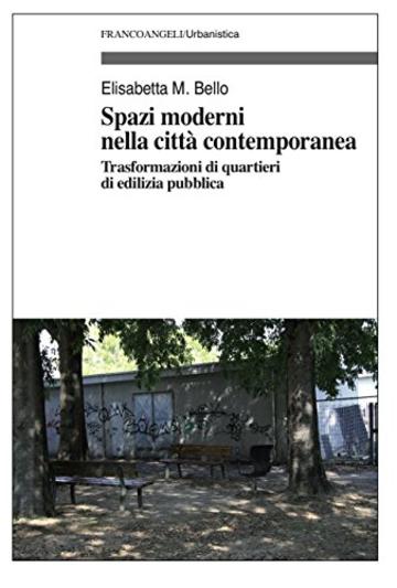Spazi moderni nella citt&agrave; contemporanea: Trasformazioni di quartieri di edilizia pubblica