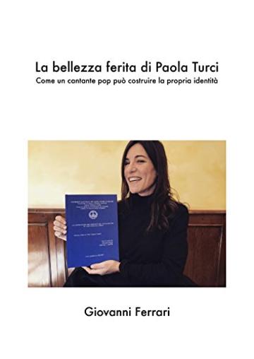 La bellezza ferita di Paola Turci: Come un cantante pop pu&ograve; costruire la propria identit&agrave;