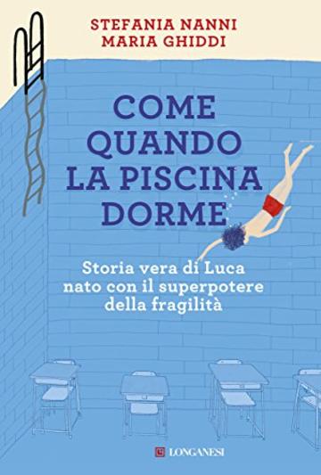 Come quando la piscina dorme: Storia vera di Luca nato con il superpotere della fragilit&agrave;