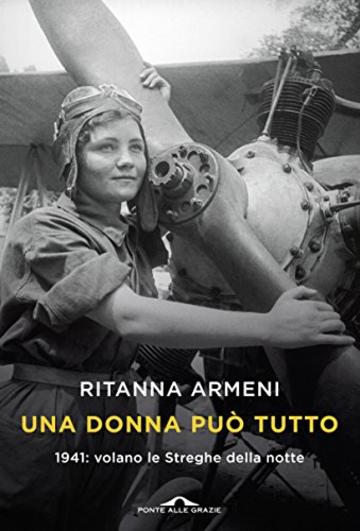 Una donna pu&ograve; tutto: 1941: volano le Streghe della notte
