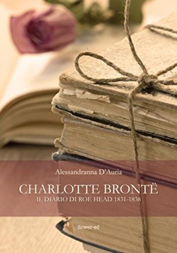 Charlotte Bront&euml;. Il diario di Roe Head 1831-1838 (Windy Moors Vol. 15)