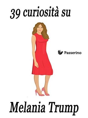 39 curiosit&agrave; su Melania Trump