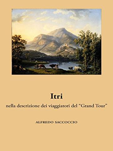 Itri nella descrizione dei viaggiatori del &ldquo;Grand Tour&rdquo;