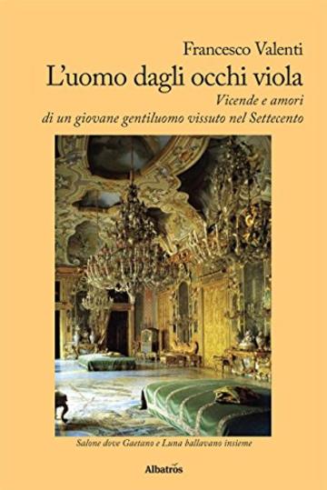 L&rsquo;uomo dagli occhi viola: Vicende e amori di un giovane gentiluomo vissuto nel Settecent