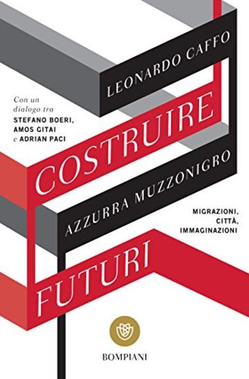 Costruire futuri: Migrazioni, citt&agrave;, immaginazioni