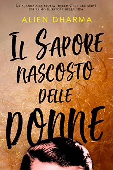 IL SAPORE NASCOSTO DELLE DONNE: La scandalosa storia dello chef che serv&igrave; il sapore della fica