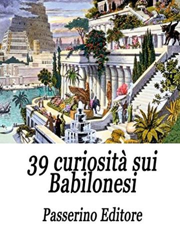 39 curiosit&agrave; sui Babilonesi