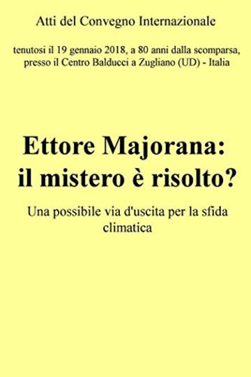 Atti del convegno "Ettore Majorana: il mistero &egrave; risolto?"