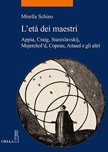 L'et&agrave; dei maestri: Appia, Craig, Stanislavskij, Mejerchol'd, Copeau, Artaud e gli altri