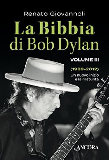 La Bibbia di Bob Dylan. Volume III: Un nuovo inizio e la maturit&agrave; (1988-2012) (Maestri di frontiera)