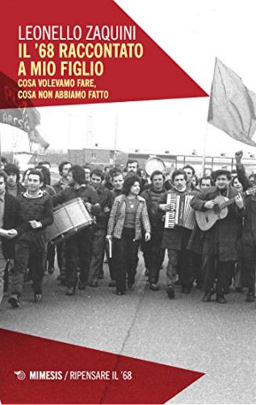 Il &rsquo;68 raccontato a mio figlio: Cosa volevamo fare, cosa non abbiamo fatto