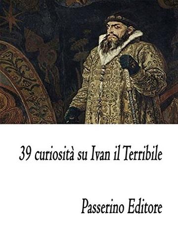 39 curiosit&agrave; su Ivan il Terribile
