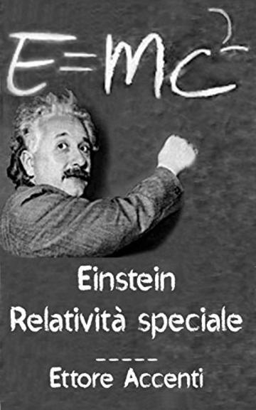 Einstein: Relativit&agrave; Speciale: Quasi-divulgativa, con biografie di 16 scienziati (Panoramica scientifica dell&rsquo;Universo Vol. 2)