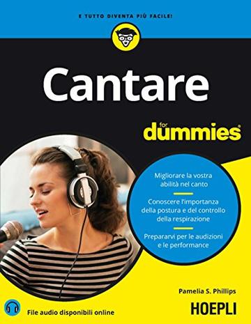 Cantare for dummies: Migliorare la vostra abilit&agrave; nel canto - Conoscere l'importanza della postura e del controllo della respirazione - Prepararvi per le audizioni e le performance