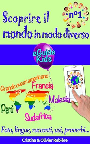 Scoprire il mondo in modo diverso n&deg;1: Viaggiate con vostro figlio e aprite la sua mente! Per&ugrave;, Grande ovest americano, Francia, Malesia, Sudafrica (eGuide Kids Vol. 6)