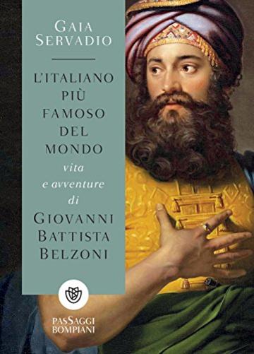 L'italiano pi&ugrave; famoso del mondo: Vita e avventure di Giovanni Battista Belzoni