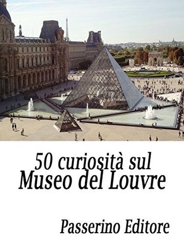 50 curiosit&agrave; sul Museo del Louvre