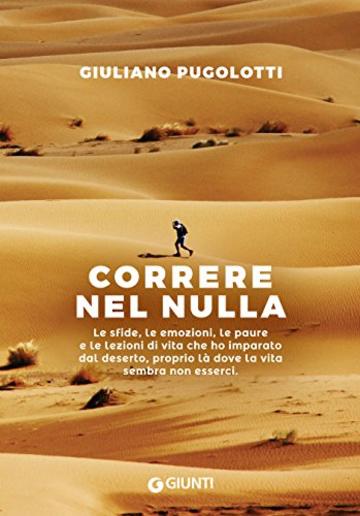 Correre nel nulla: Le sfide, le emozioni, le paure e le lezioni di vita che ho imparato dal deserto, proprio l&agrave; dove la vita sembra non esserci