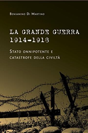 La Grande Guerra 1914-1918. Stato onnipotente e catastrofe della civilt&agrave;