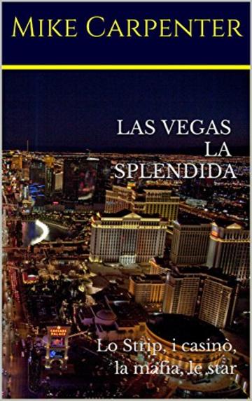 Las Vegas la splendida: Lo Strip, i casin&ograve;, la mafia, le star