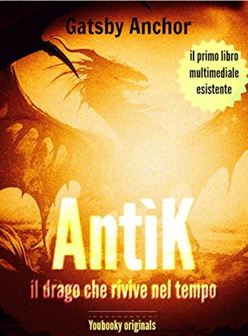 Ant&igrave;k il drago che rivive nel tempo: edizione multimediale interattiva (youbooky originale Vol. 2)