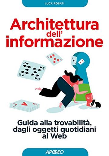 Architettura dell'informazione: Guida alla trovabilit&agrave;, dagli oggetti quotidiani al Web