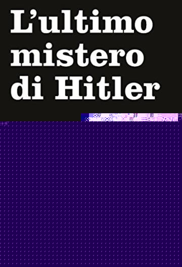 L'ultimo mistero di Hitler: L'inchiesta definitiva sugli ultimi giorni e la morte del dittatore nazista