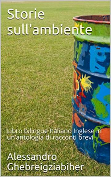 Storie sull'ambiente: Libro bilingue Italiano Inglese in un&rsquo;antologia di racconti brevi (Racconti bilingue Vol. 3)