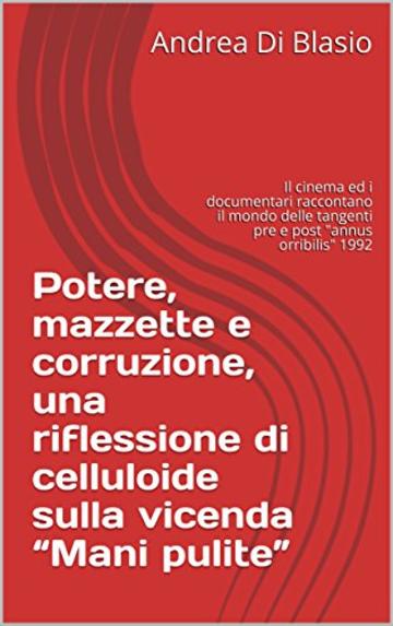 Potere, mazzette e corruzione, una riflessione di celluloide sulla vicenda &ldquo;Mani pulite&rdquo;: Il cinema ed i documentari raccontano il mondo delle tangenti pre e post annus orribilis 1992