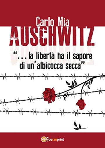 Auschwitz &ldquo;&hellip;la libert&agrave; ha il sapore di un&rsquo;albicocca secca&rdquo;