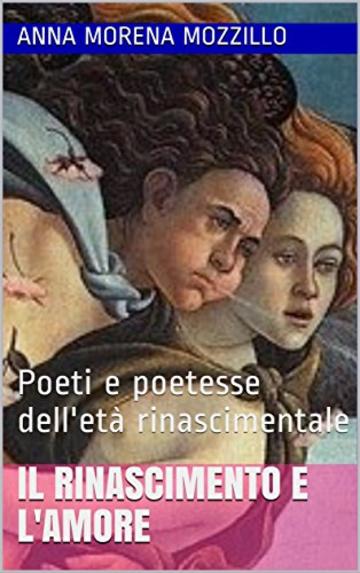 Il Rinascimento e l'Amore: Poeti e poetesse dell'et&agrave; rinascimentale