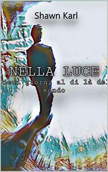 Nella Luce: Dieci giorni al di l&agrave; del mondo