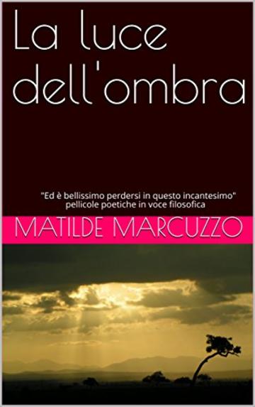 La luce dell'ombra: Ed &egrave; bellissimo perdersi in questo incantesimo - pellicole poetiche in voce filosofica
