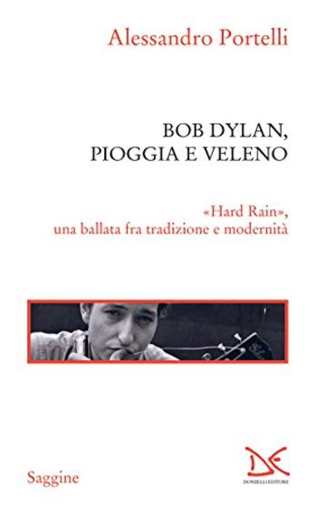 Bob Dylan, pioggia e veleno: &laquo;Hard Rain&raquo;, una ballata fra tradizione e modernit&agrave;