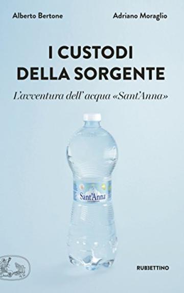 I custodi della sorgente: L'avventura dell'acqua &laquo;Sant'Anna&raquo;