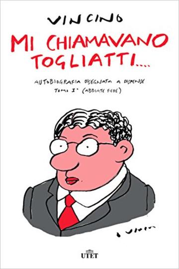 Mi chiamavano Togliatti&hellip;: Autobiografia disegnata a dispense. Tomo I (abbiate fede)