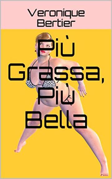 Pi&ugrave; Grassa, Pi&ugrave; Bella